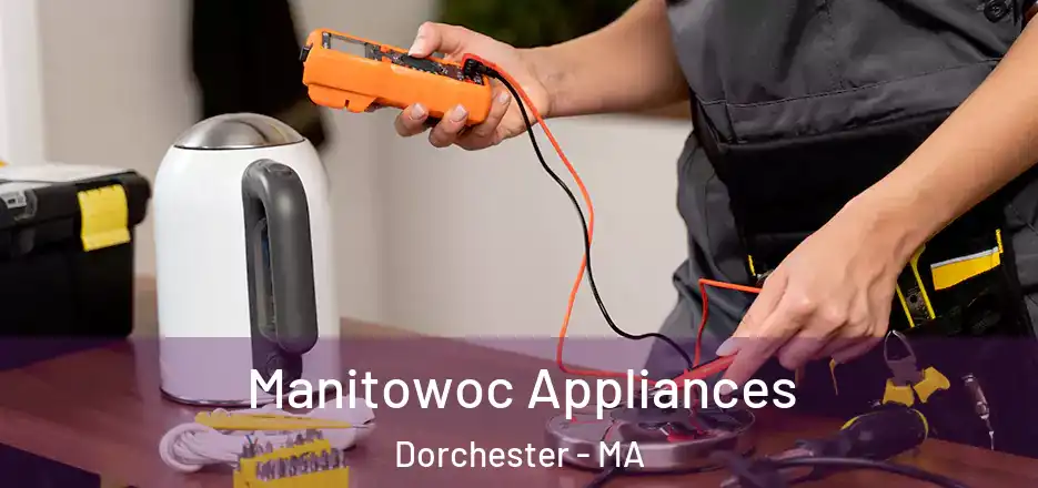 Manitowoc Appliances Dorchester - MA